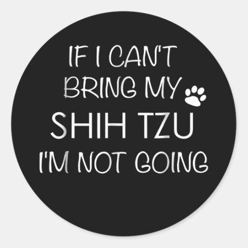 Shitzu Dog If I Cant Bring My Shih Tzu s  Classic Round Sticker