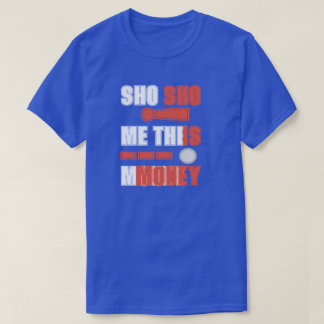 SHO ME MONEY, SHO IS MONEY   T-Shirt