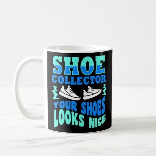 Shoe Collector Quote Collecting Your Shoes Look Ni Coffee Mug