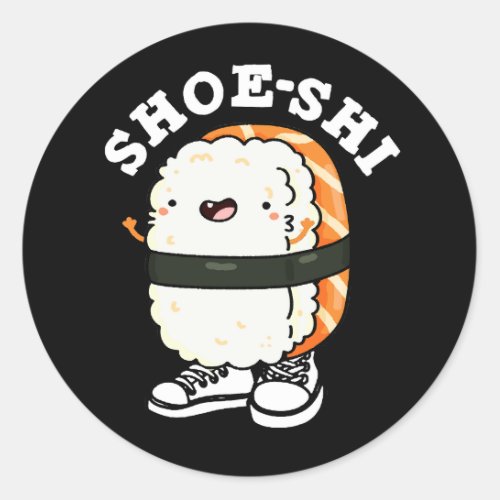 Shoe_shi Funny Sushi Pun Dark BG Classic Round Sticker