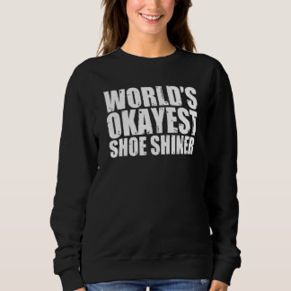 Shoe Shiner World's Okayest 1 Sweatshirt