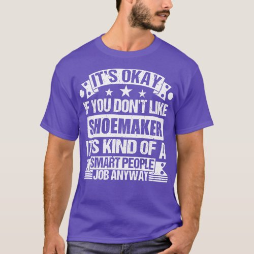Shoemaker lover Its Okay If You Dont Like Shoemake T_Shirt