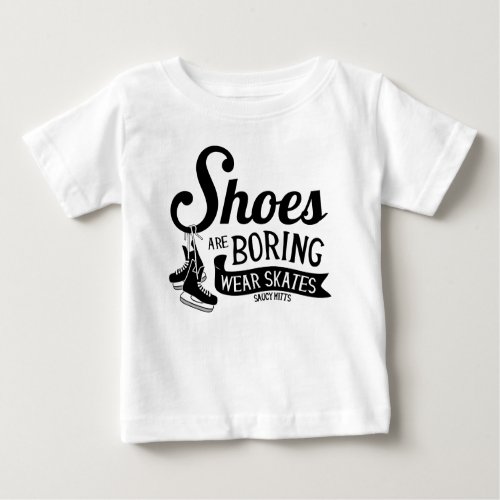 Shoes Are Boring Wear Hockey Skates Baby T_Shirt