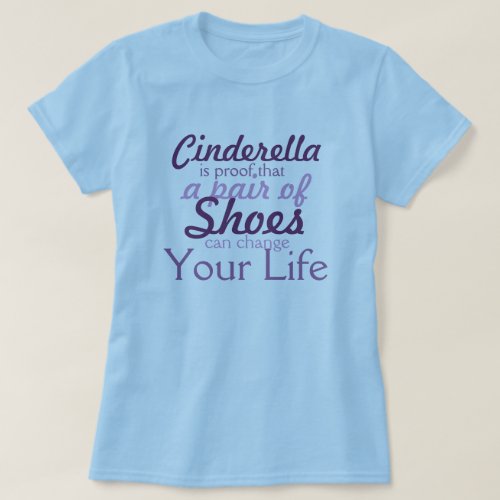 Shoes Will Change your life Look at Cinderella T_Shirt