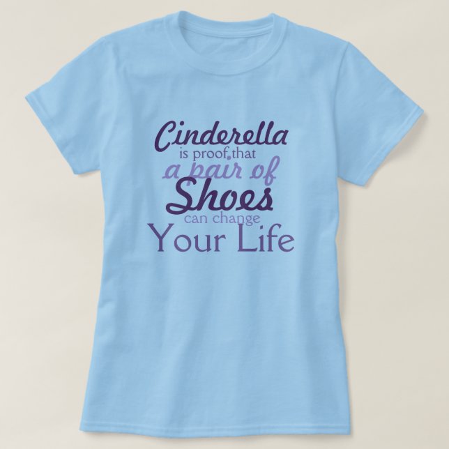Shoes Will Change your life! Look at Cinderella T-Shirt (Design Front)