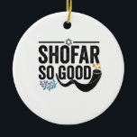 Shofar So good Funny Jewish Hanukkah Holiday Gift Ceramic Ornament<br><div class="desc">chanukah, menorah, hanukkah, dreidel, jewish, judaism, holiday, religion, christmas, </div>