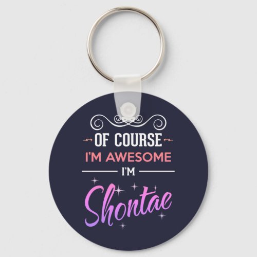 Shontae Of Course Im Awesome Name Keychain