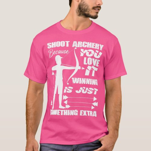 Shoot Archery Because You Love It Winning Is Just  T_Shirt