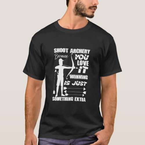 Shoot Archery Because You Love It Winning Is Just  T_Shirt