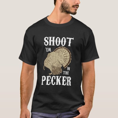 Shoot Em In The Pecker For Funny Turkey Hunting T_Shirt