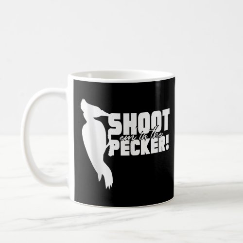 Shoot Em In The Pecker Funny Hunting Birds Hunter  Coffee Mug