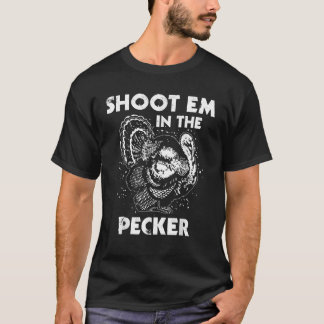 Shoot Em In The Pecker Funny Turkey Legend Hunting T-Shirt