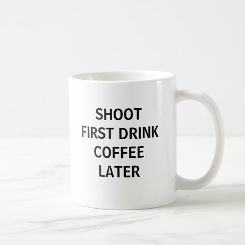 Shoot First Coffee Mug