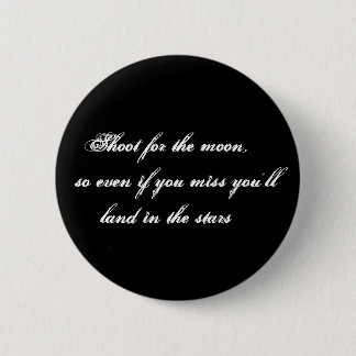 Shoot for the moon,    so even if you miss you'... pinback button
