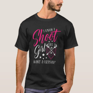 Shoot Like A Girl Want A Lesson For A Archer Funny T-Shirt