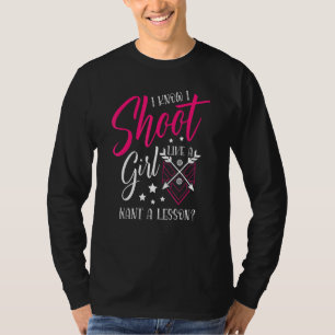 Shoot Like A Girl Want A Lesson For A Archer Funny T-Shirt