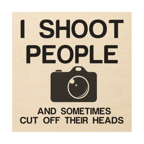 SHOOT PEOPLE CUT HEADS WOOD WALL ART