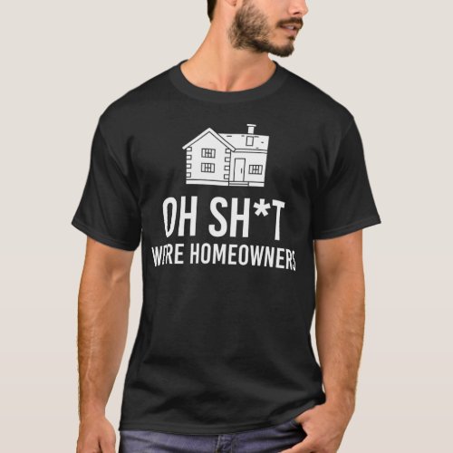 Shoot We Are Homeowners _ Funny New Homeowner Shir T_Shirt