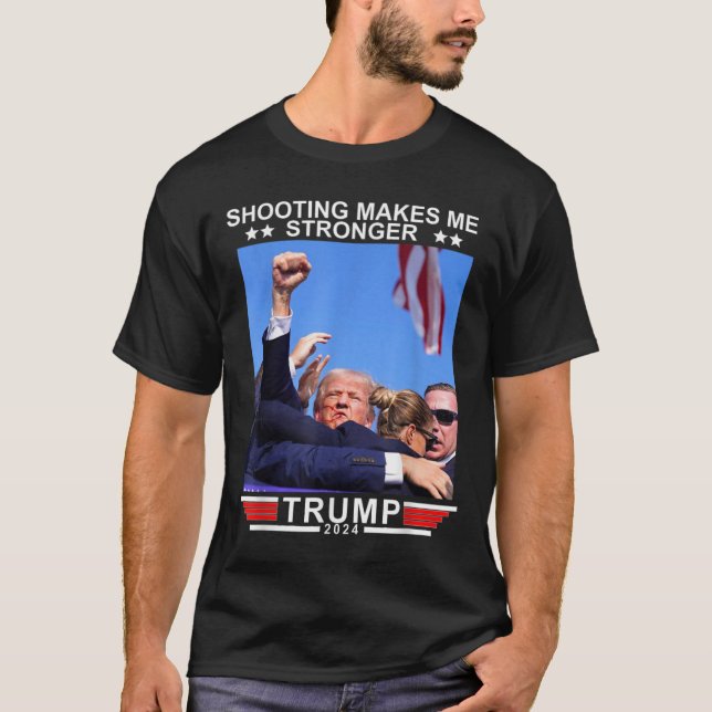 Shooting Makes Me Stronger Donald Trump 2024  T-Shirt (Front)