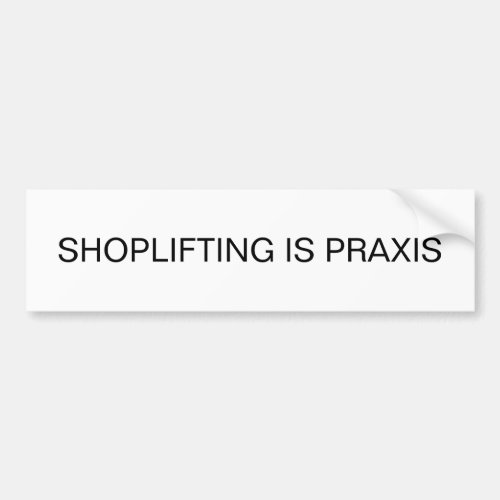Shoplifting is Praxis Bumper Sticker