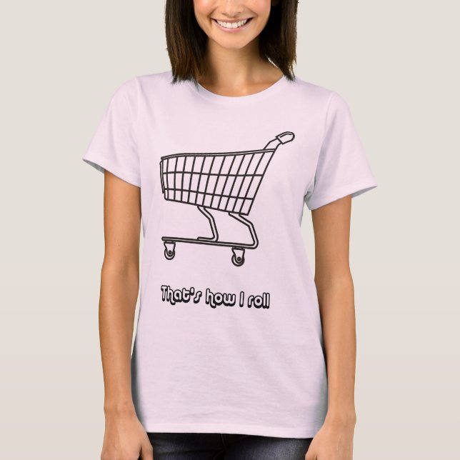 Shopping Cart That's How I Roll T-Shirt (Front)