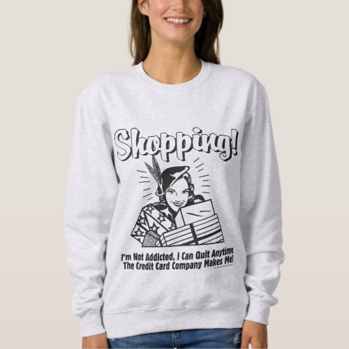 Shopping Im Not Addicted Sweatshirt