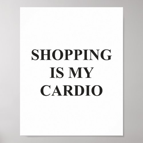 Shopping is My Cardio Funny Sarcastic Quote  Poster