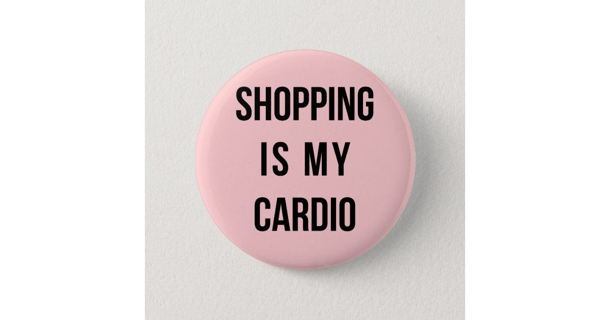 Shopping Is My Cardio On Pink Pinback Button 