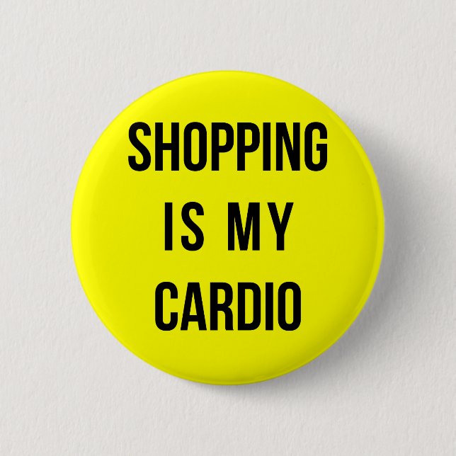 Shopping Is My Cardio on Yellow Button (Front)