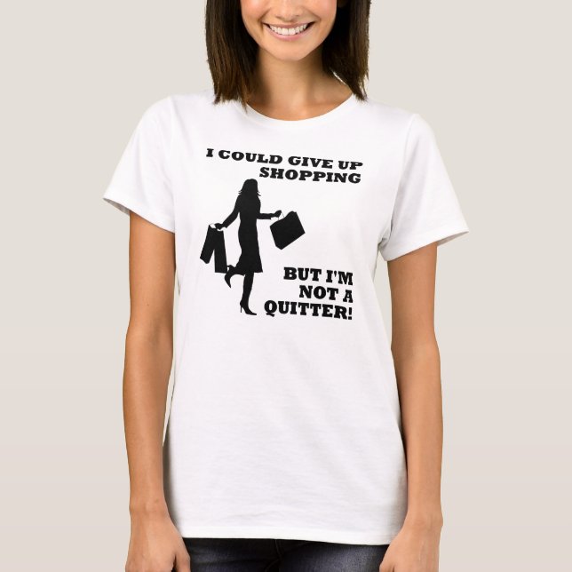 Shopping Not A Quitter Funny T-Shirt (Front)