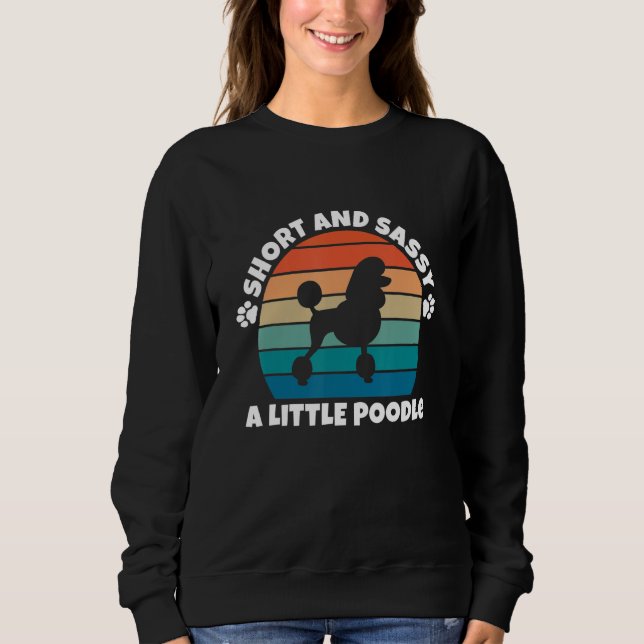 Short and Sassy Poodle Funny Dog Sweatshirt (Front)