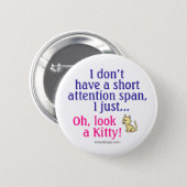 Short Attention Span Kitty Humor Button (Front & Back)