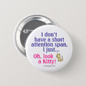 Short Attention Span Kitty Humor Pinback Button (Front & Back)