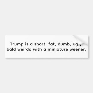 Short fat DUM ugly Bald Trump Hankamer Artjunkhaus Bumper Sticker
