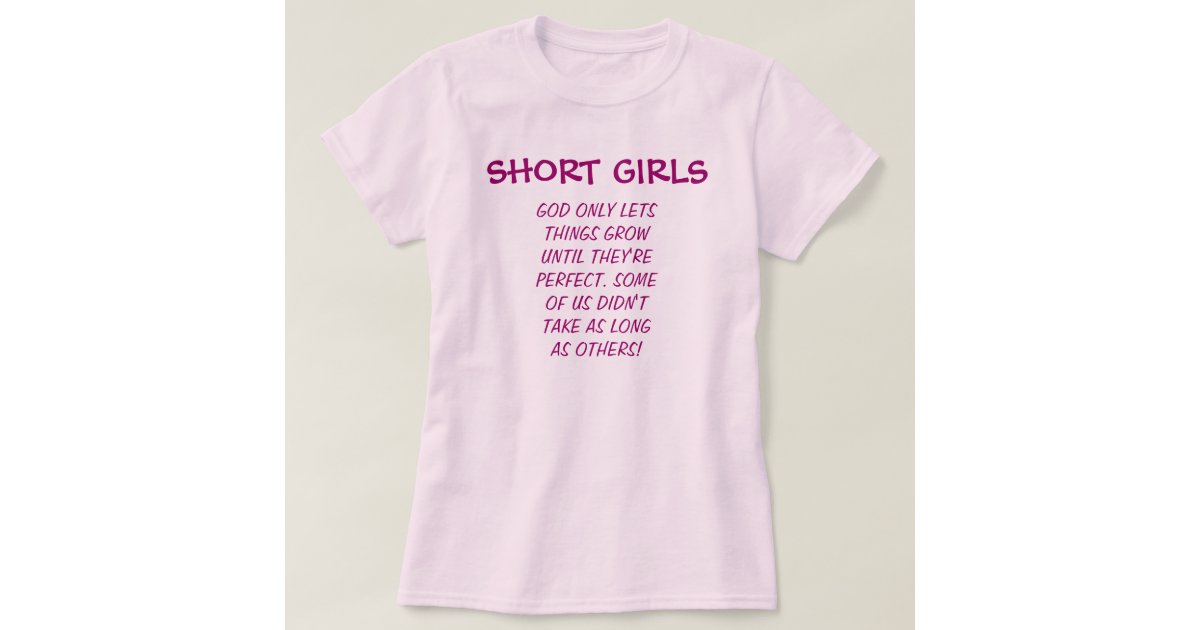 Short Girls are perfect T-Shirt | Zazzle