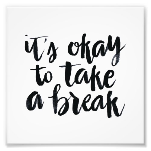 Short Quotes Its Okay To Take A Break Photo Print