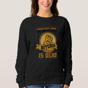 Shortest Joke In History Bitcoin Is Dead Blockchai Sweatshirt