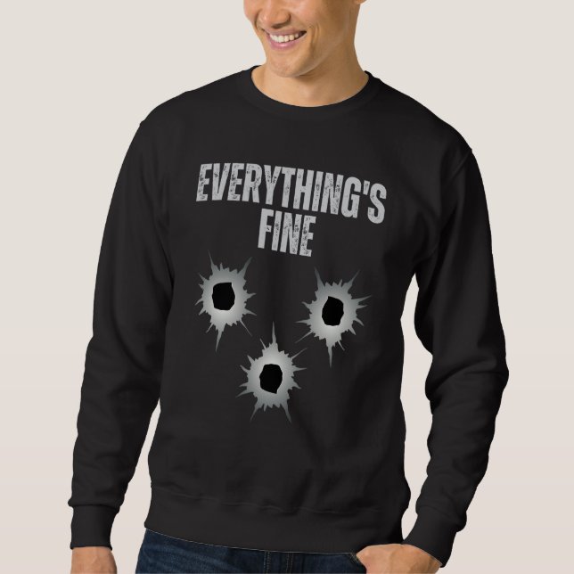 Shot Gun Bullets Hole It's Fine I'm Fine Everythin Sweatshirt (Front)