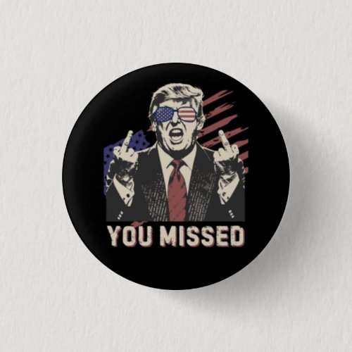 Shot Pro Trump President 2024 You Missed Button