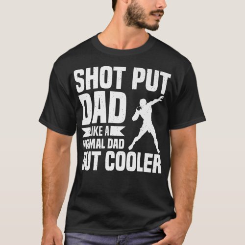 Shot Put Dad _ Track And Field Throwing Shot Put P T_Shirt