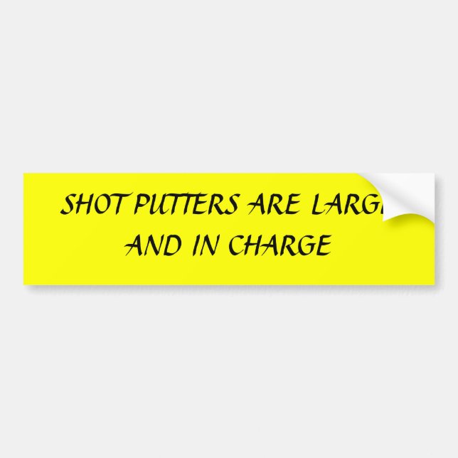 SHOT PUTTERS ARE LARGE AND IN CHARGE BUMPER STICKER (Front)