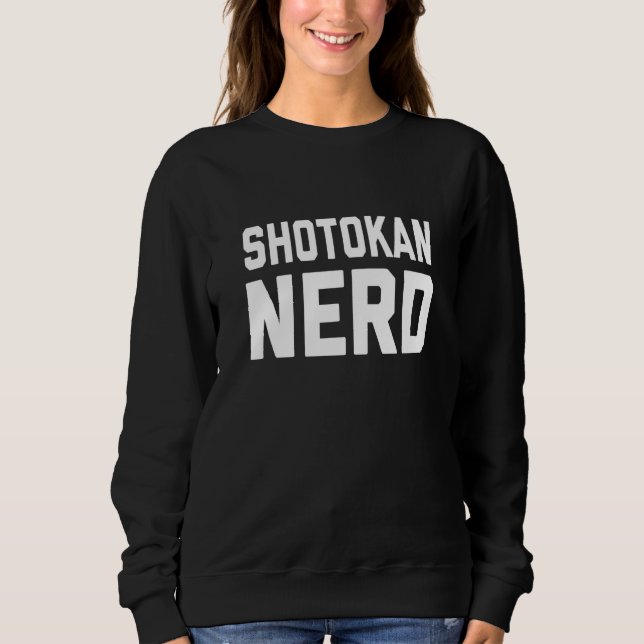 Shotokan Nerd Japanese Martial Karate Saying Sweatshirt (Front)