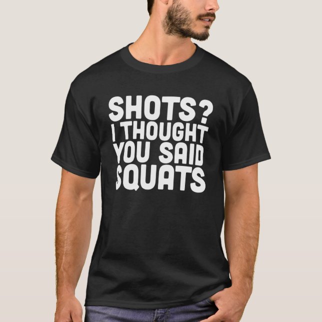 Shots I thought you said Squats Weight Lifting Bod T-Shirt (Front)