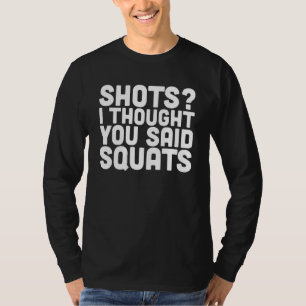 Shots I thought you said Squats Weight Lifting Bod T-Shirt