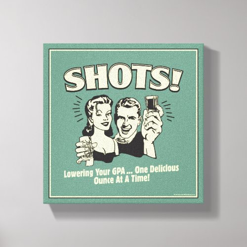 Shots Lowering Your GPA Canvas Print