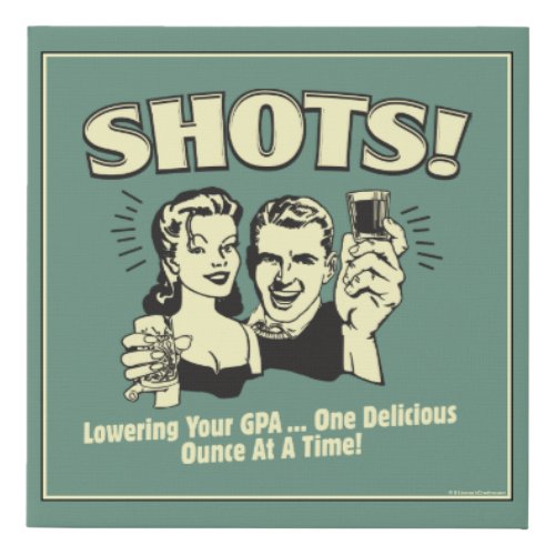 Shots Lowering Your GPA Faux Canvas Print