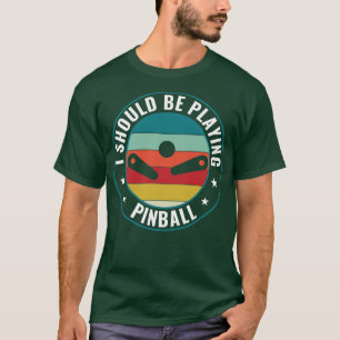 Should Be Playing Pinball Machines Arcade Funny Ga T-Shirt