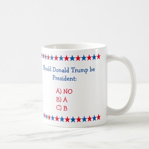 Should Donald Trump Be President Funny Political Coffee Mug