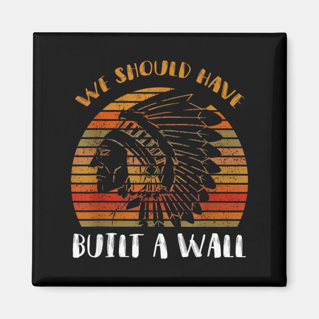 Should Have Built A Wall Shirt Great Native Magnet (Front)