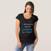 Should Have Danced All Night Black Maternity Shirt (Front Full)